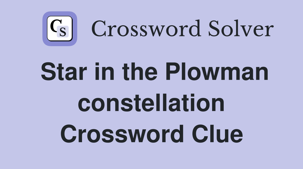 Star in the Plowman constellation Crossword Clue