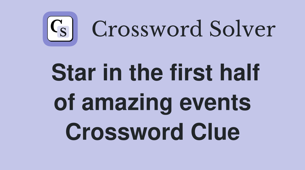 Star in the first half of amazing events Crossword Clue