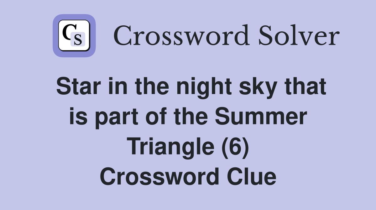 Star in the night sky that is part of the Summer Triangle (6) Crossword Clue