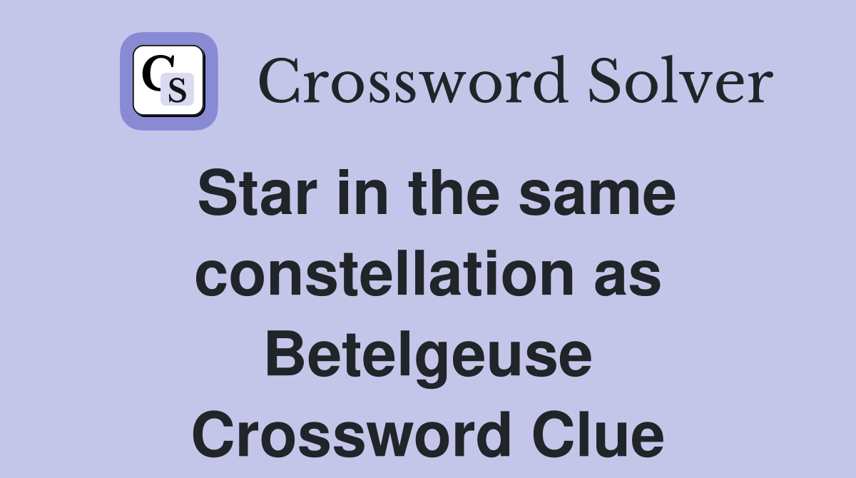 Star in the same constellation as Betelgeuse Crossword Clue
