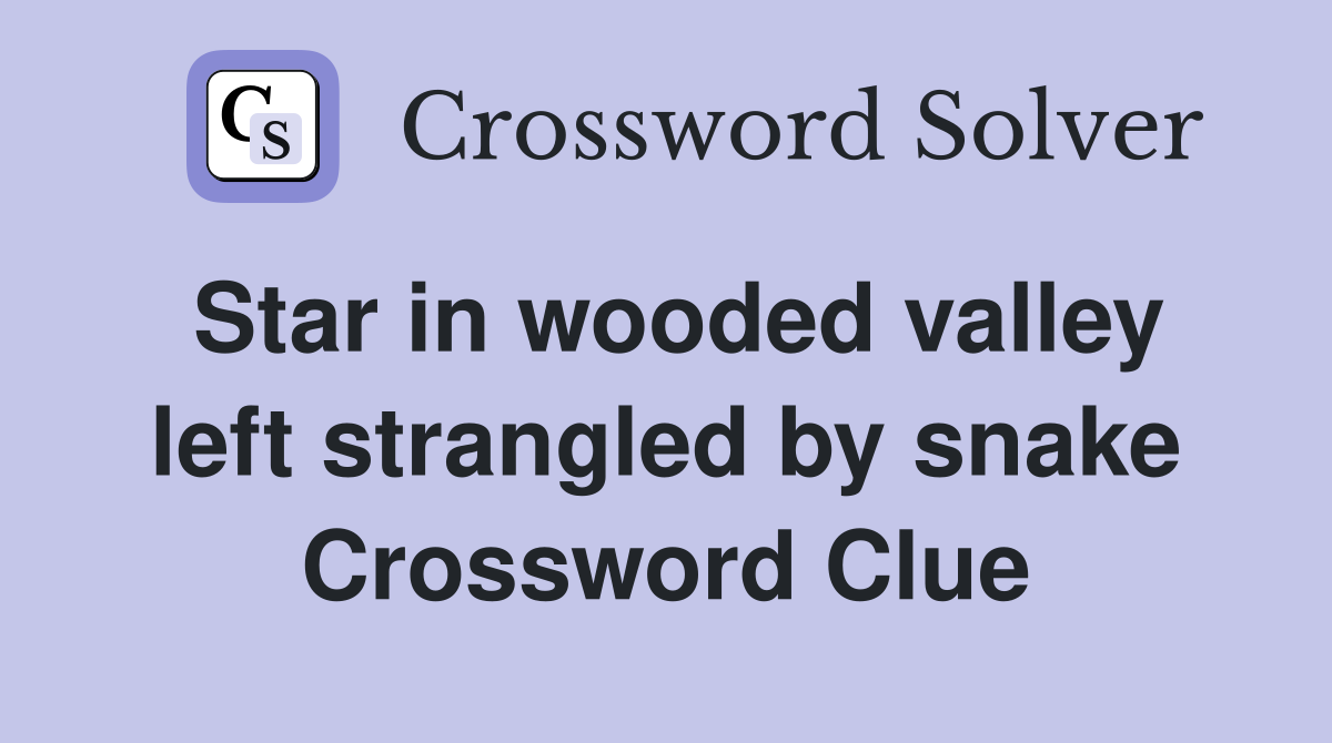 Star in wooded valley left strangled by snake Crossword Clue