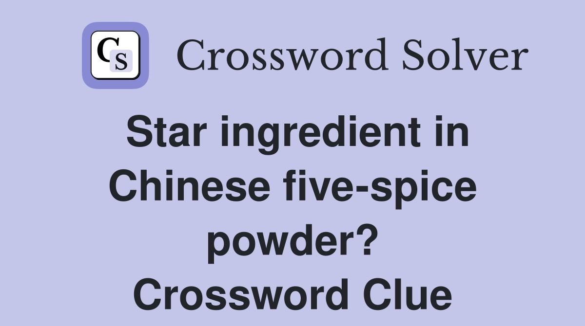 Star ingredient in Chinese five-spice powder? Crossword Clue