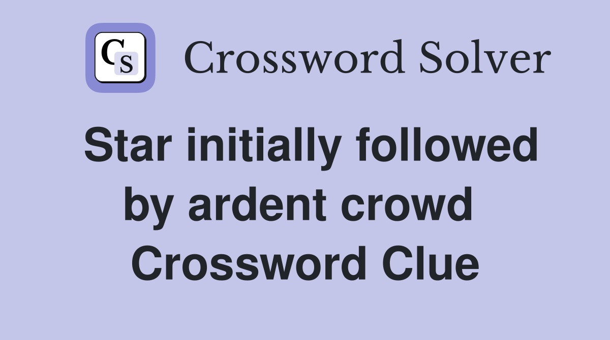 Star initially followed by ardent crowd  Crossword Clue