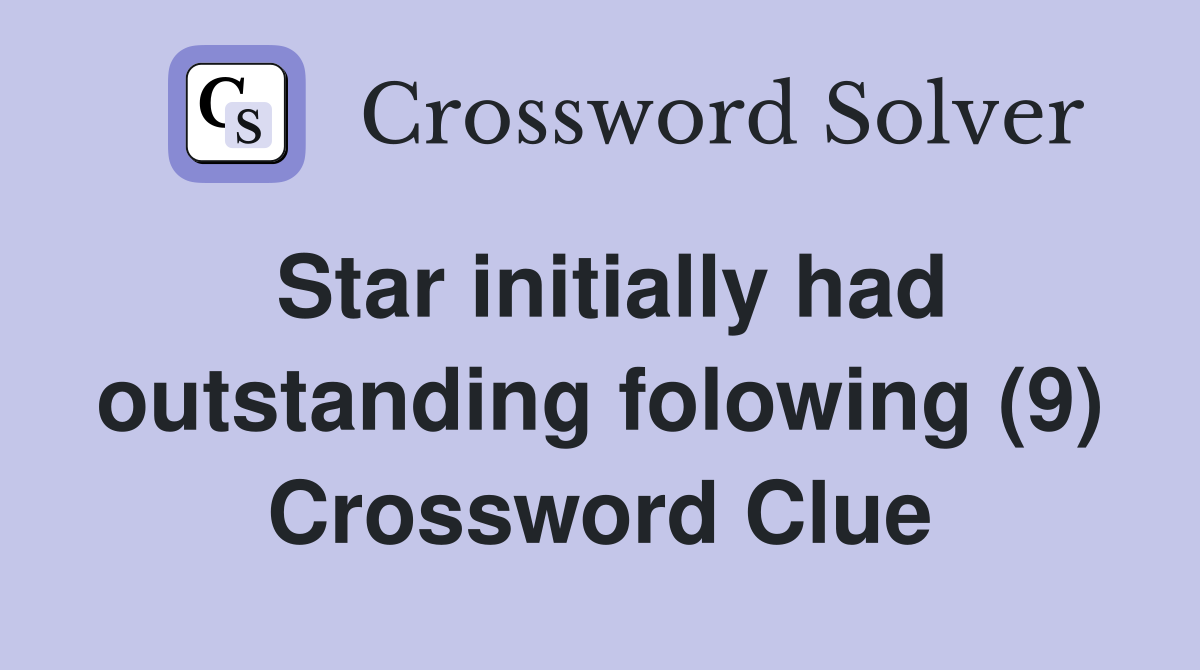 Star initially had outstanding folowing (9) Crossword Clue
