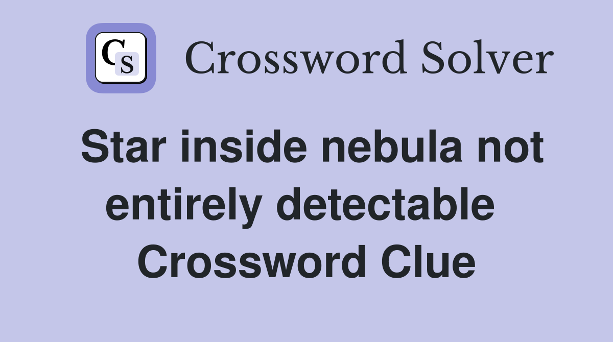 Star inside nebula not entirely detectable  Crossword Clue
