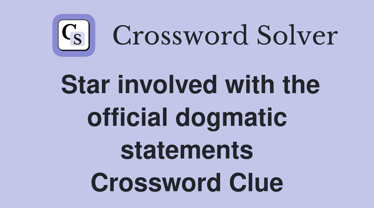 Star involved with the official dogmatic statements Crossword Clue