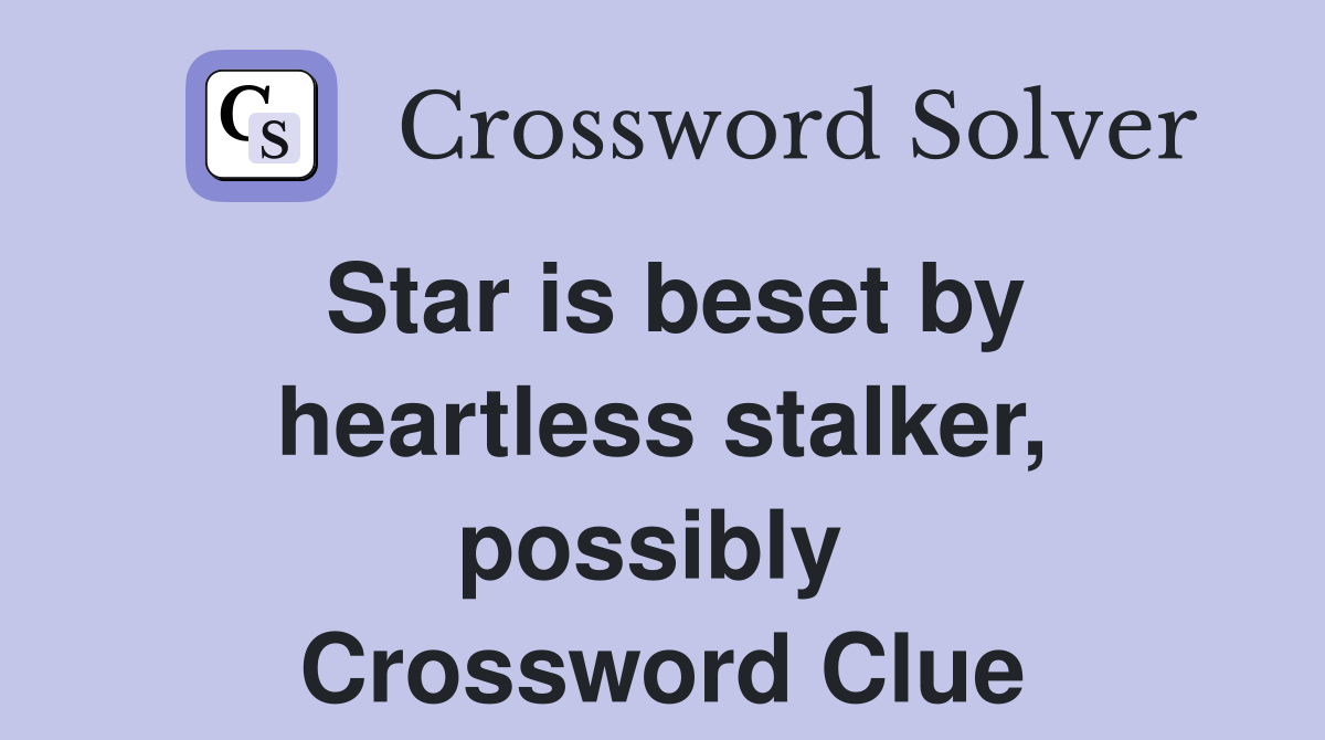 Star is beset by heartless stalker, possibly  Crossword Clue