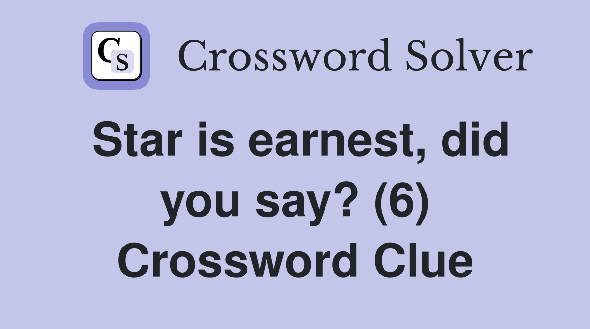 Star is earnest, did you say? (6) Crossword Clue