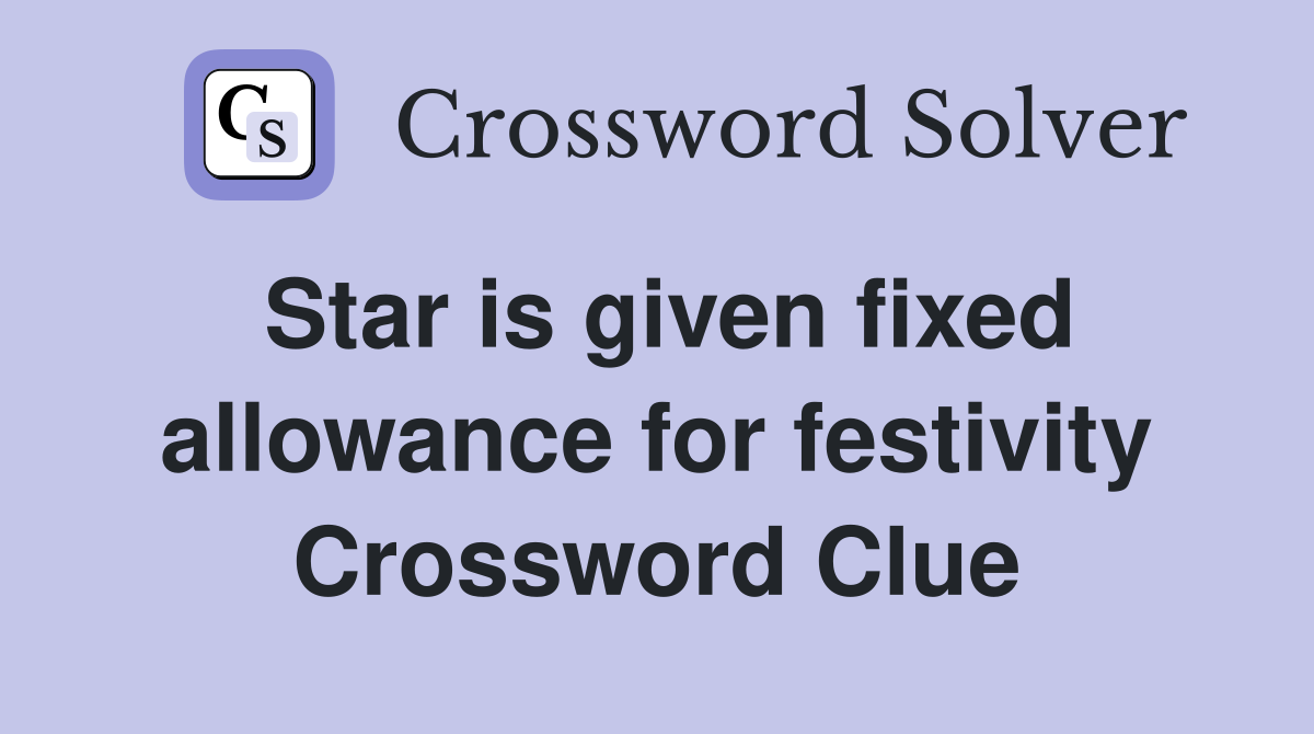 Star is given fixed allowance for festivity Crossword Clue