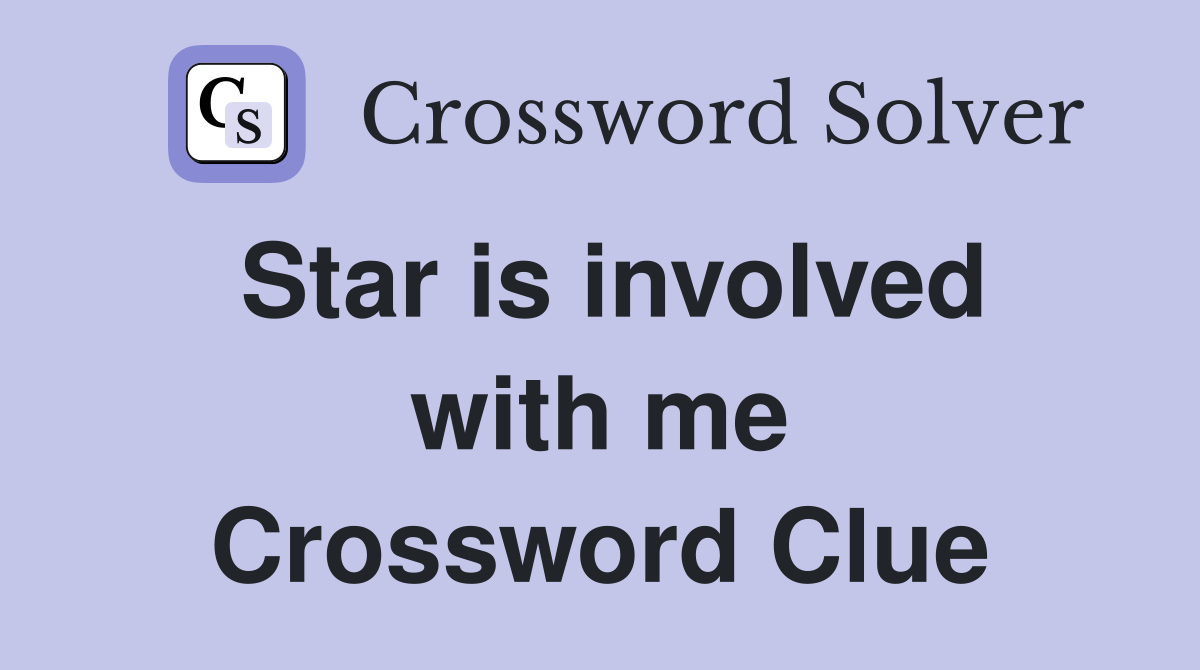 Star is involved with me Crossword Clue