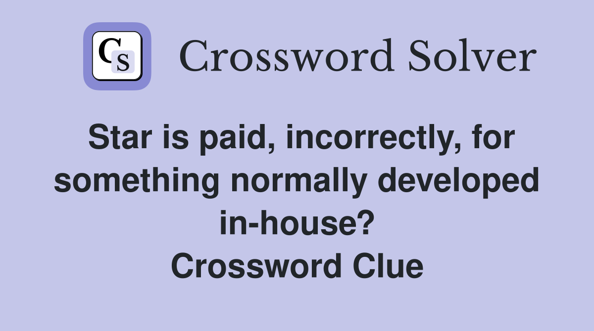 Star is paid, incorrectly, for something normally developed in-house? Crossword Clue