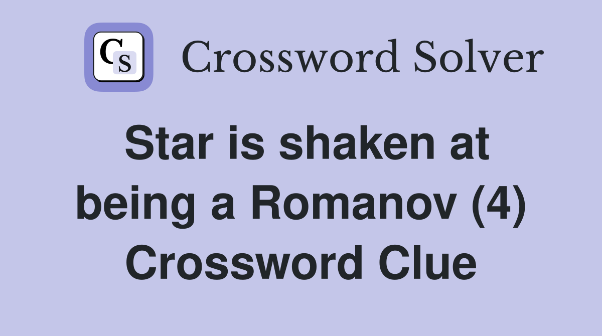 Star is shaken at being a Romanov (4) Crossword Clue
