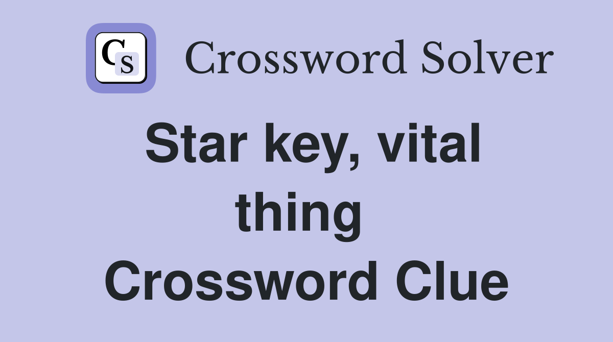 Star key, vital thing  Crossword Clue