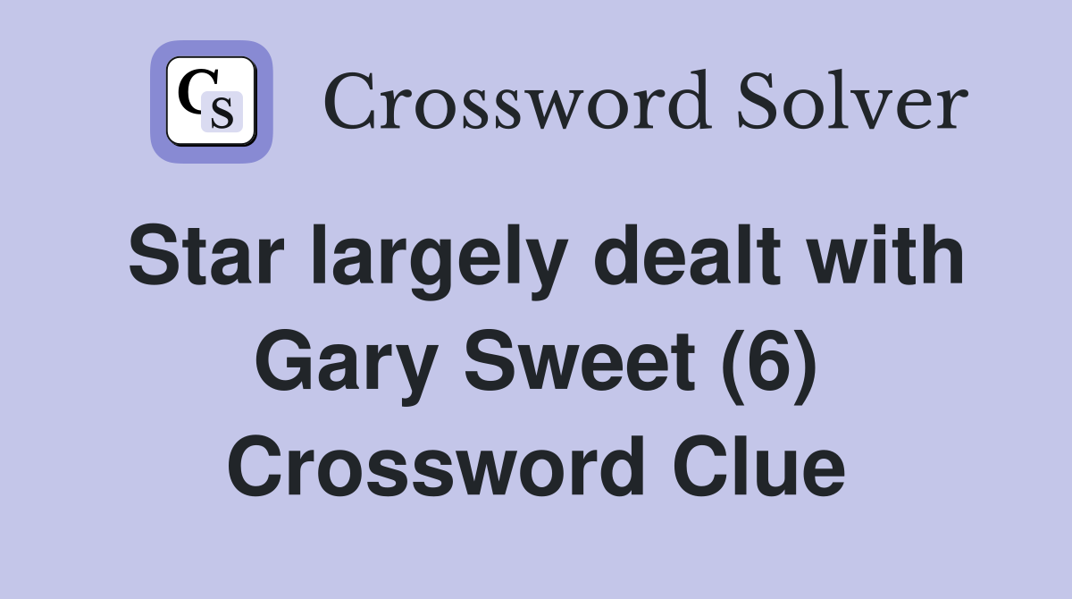 Star largely dealt with Gary Sweet (6) Crossword Clue