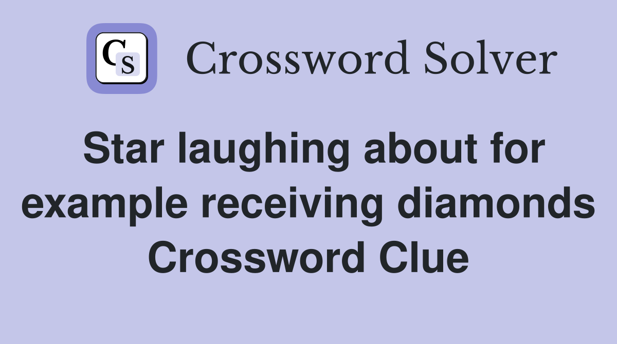 Star laughing about for example receiving diamonds Crossword Clue