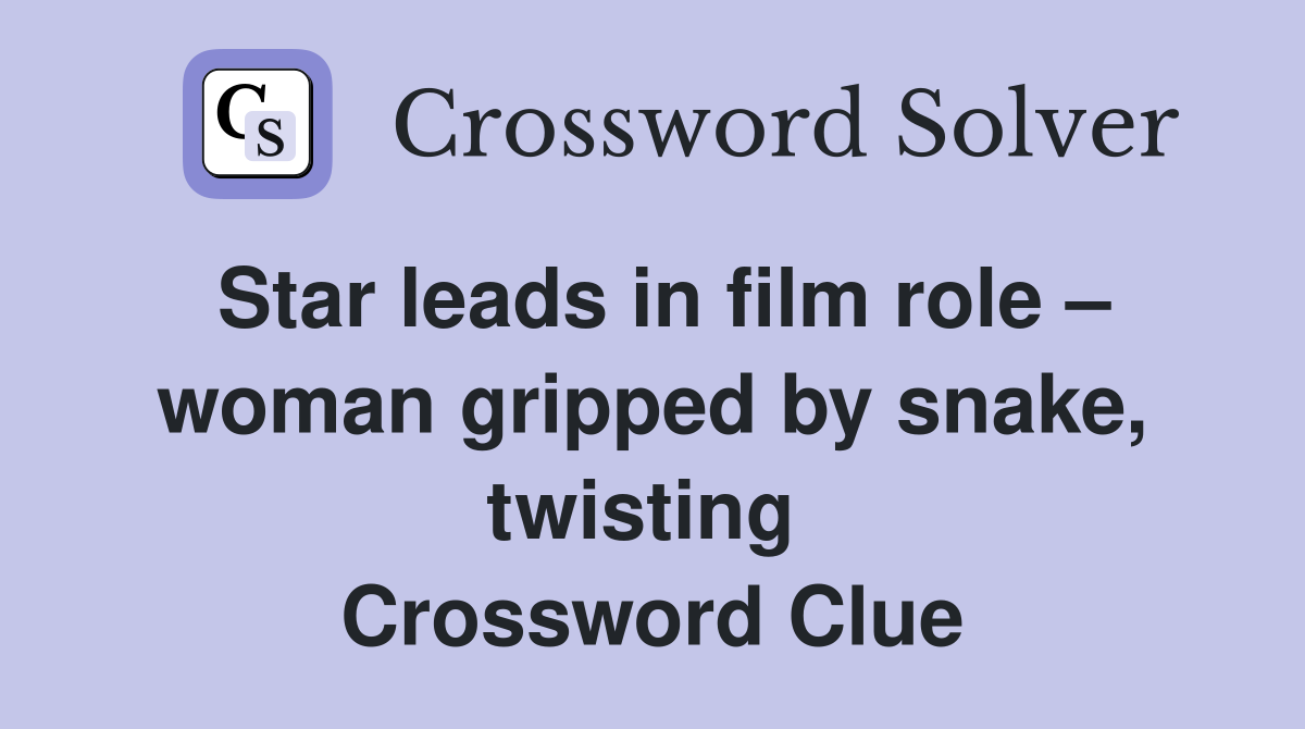 Star leads in film role – woman gripped by snake, twisting  Crossword Clue