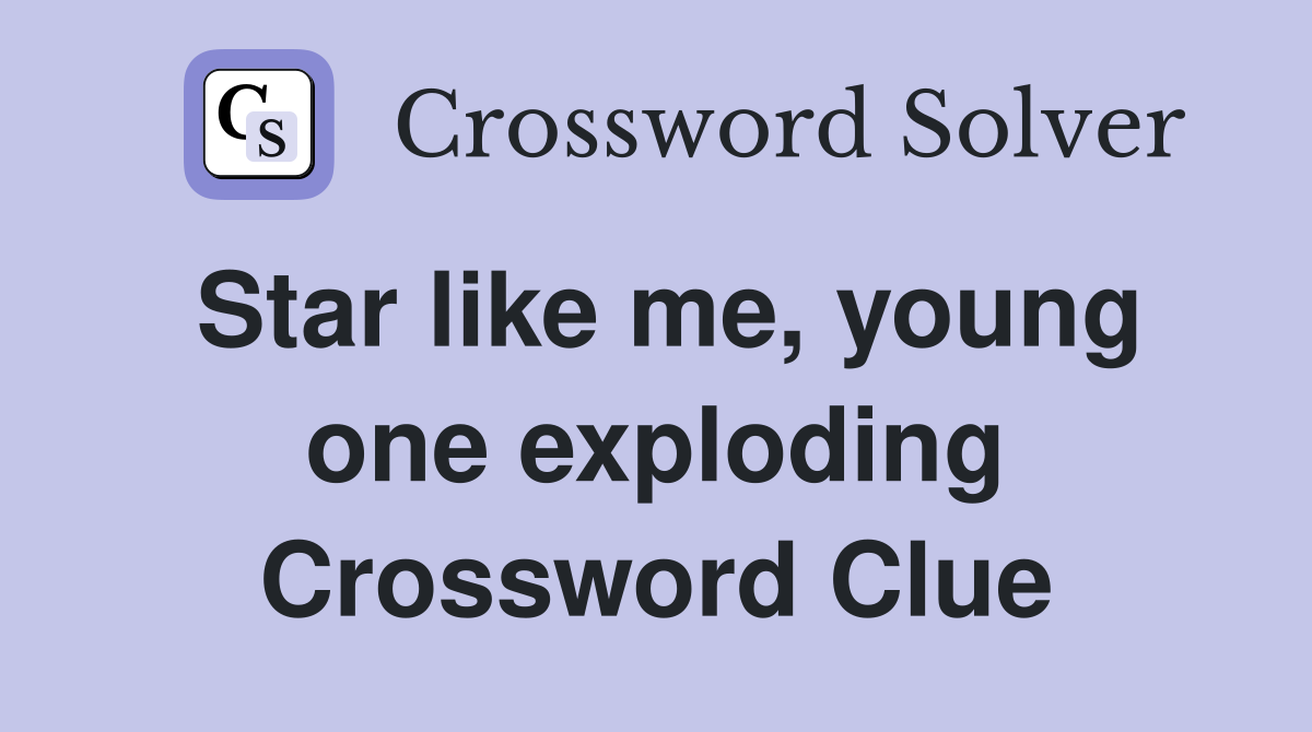 Star like me, young one exploding Crossword Clue