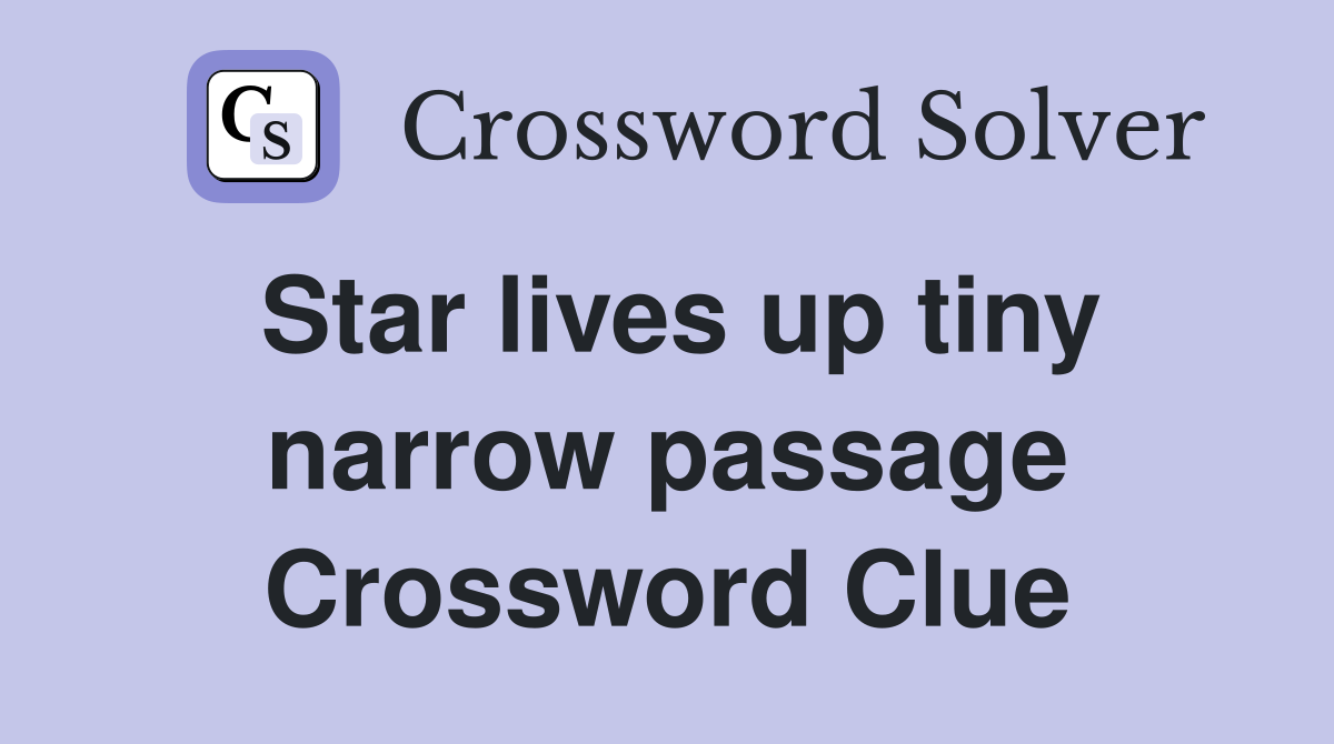 Star lives up tiny narrow passage Crossword Clue