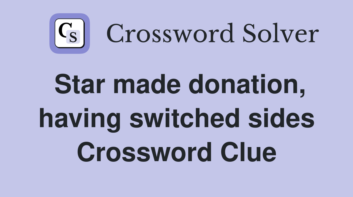 Star made donation, having switched sides Crossword Clue