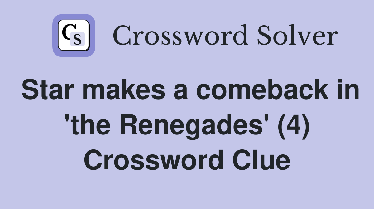 Star makes a comeback in 'the Renegades' (4) Crossword Clue