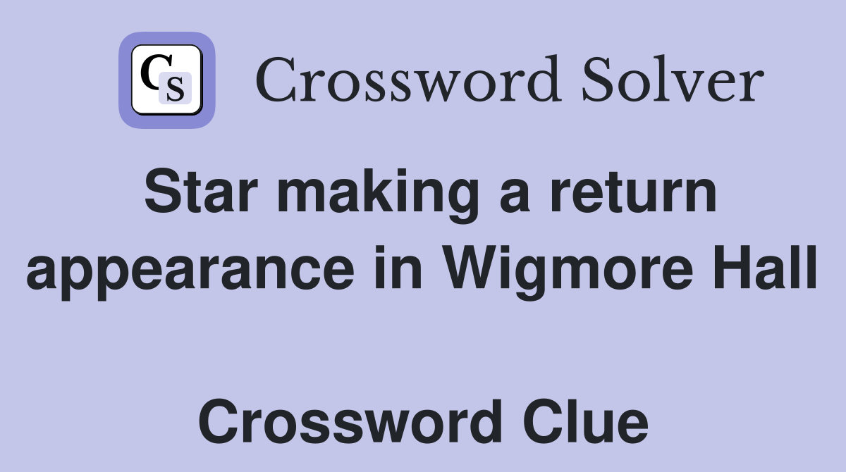 Star making a return appearance in Wigmore Hall  Crossword Clue