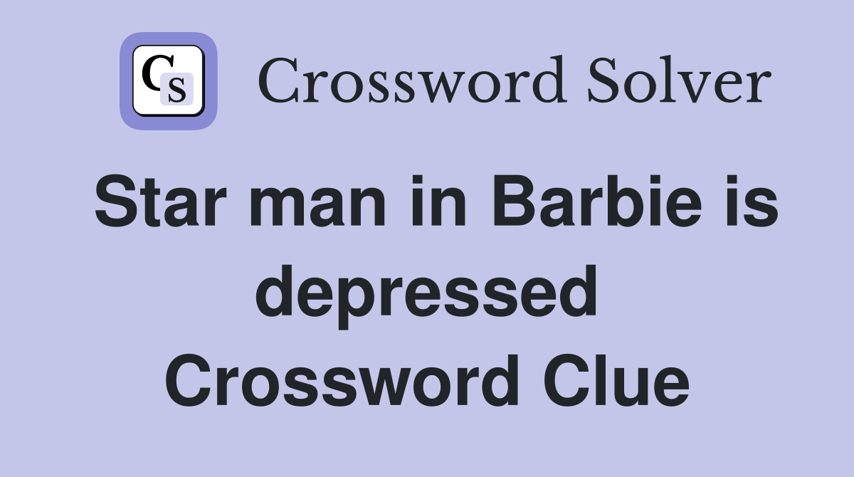 Star man in Barbie is depressed Crossword Clue