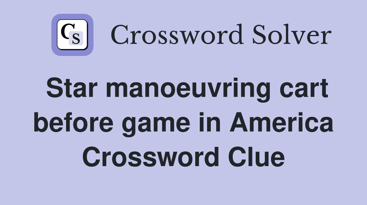 Star manoeuvring cart before game in America Crossword Clue