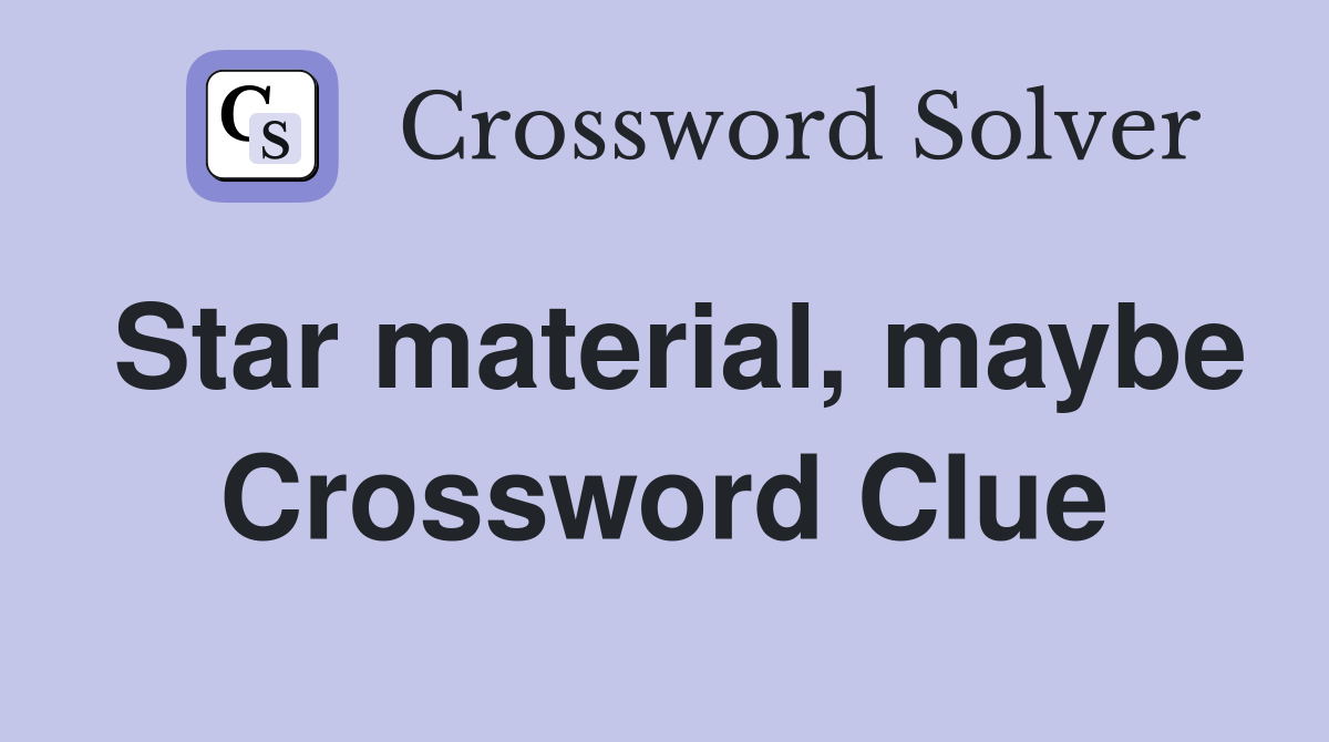 Star material, maybe Crossword Clue