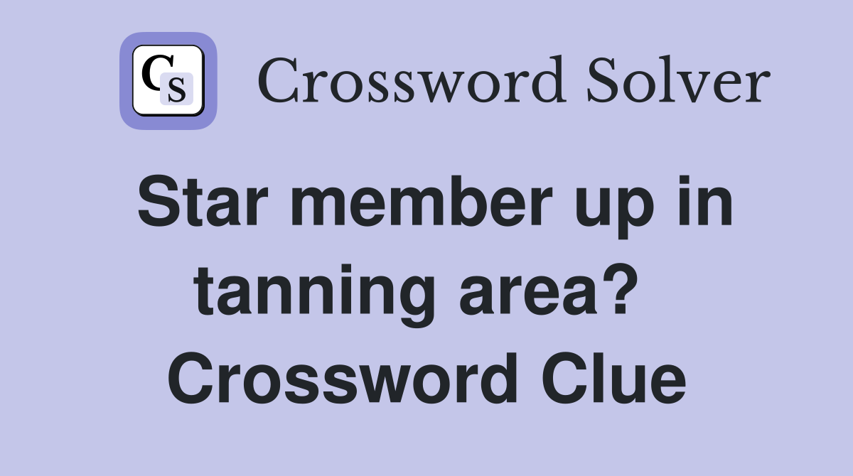 Star member up in tanning area?  Crossword Clue