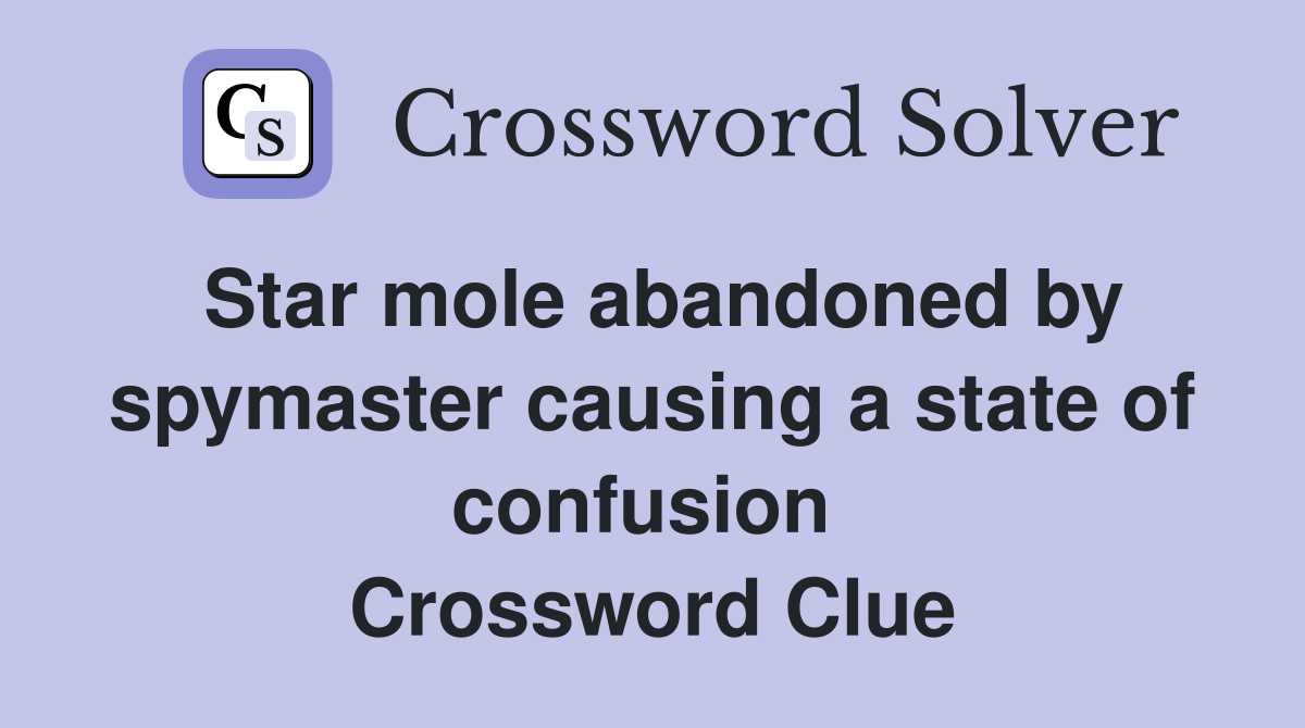 Star mole abandoned by spymaster causing a state of confusion  Crossword Clue