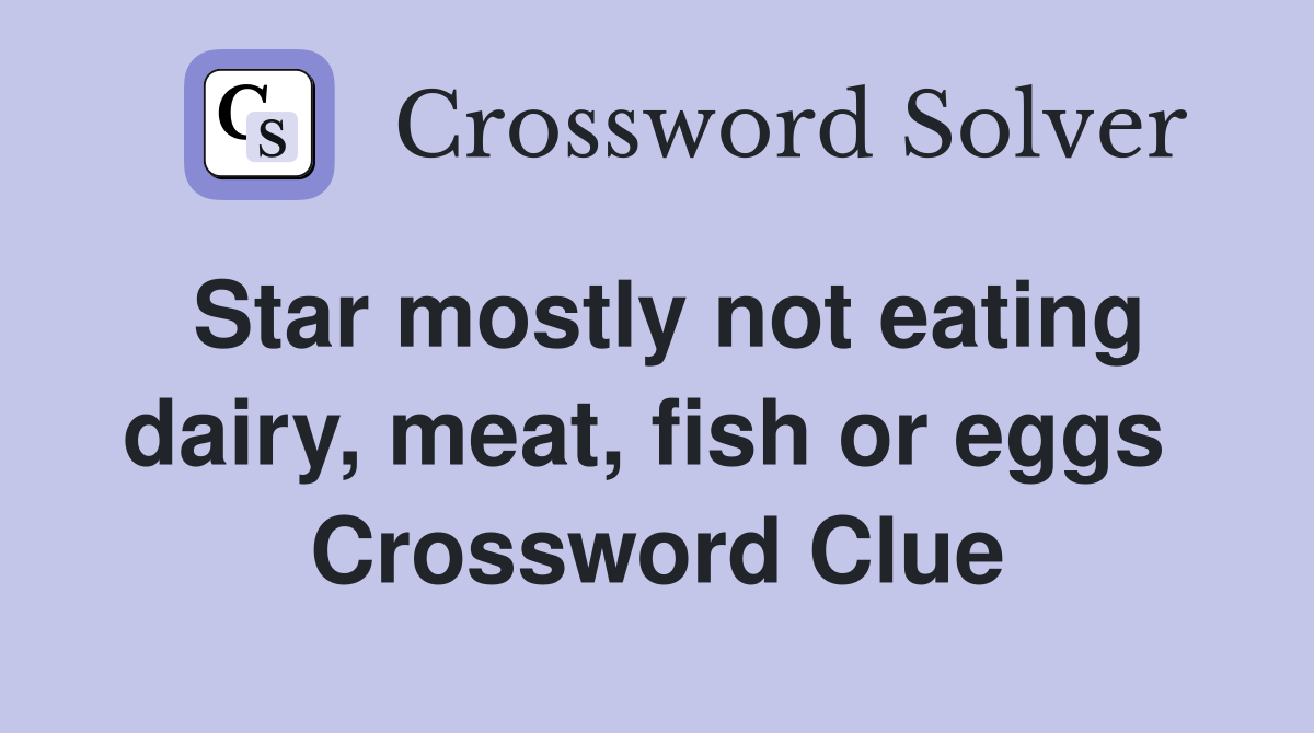 Star mostly not eating dairy, meat, fish or eggs  Crossword Clue