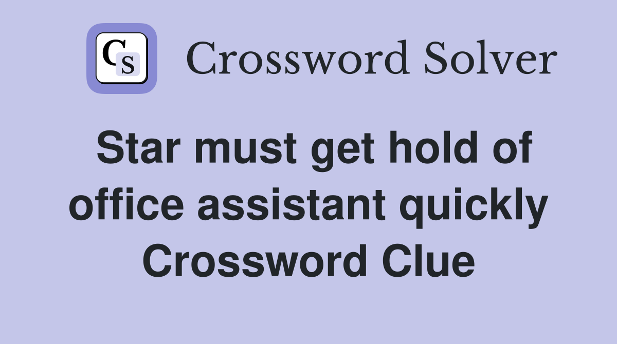 Star must get hold of office assistant quickly Crossword Clue