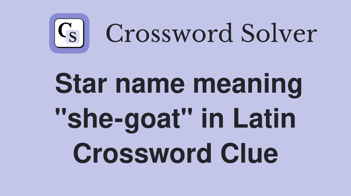 Star name meaning "she-goat" in Latin Crossword Clue
