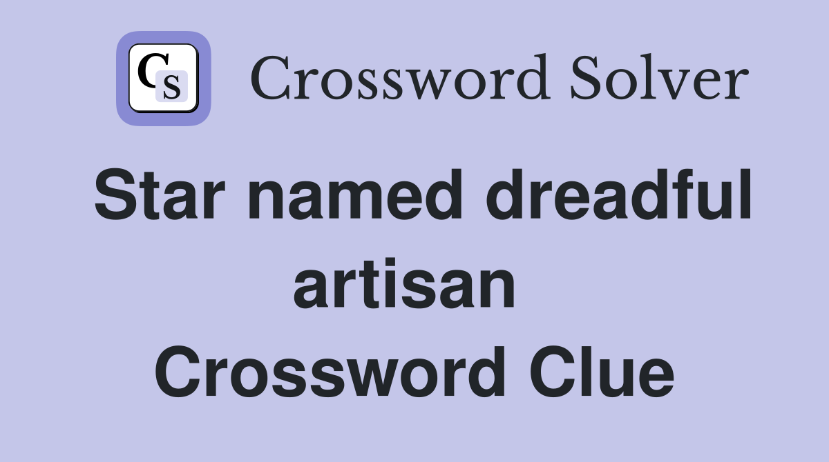 Star named dreadful artisan  Crossword Clue