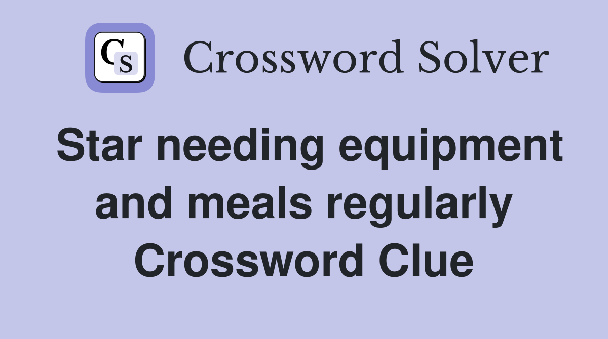 Star needing equipment and meals regularly Crossword Clue