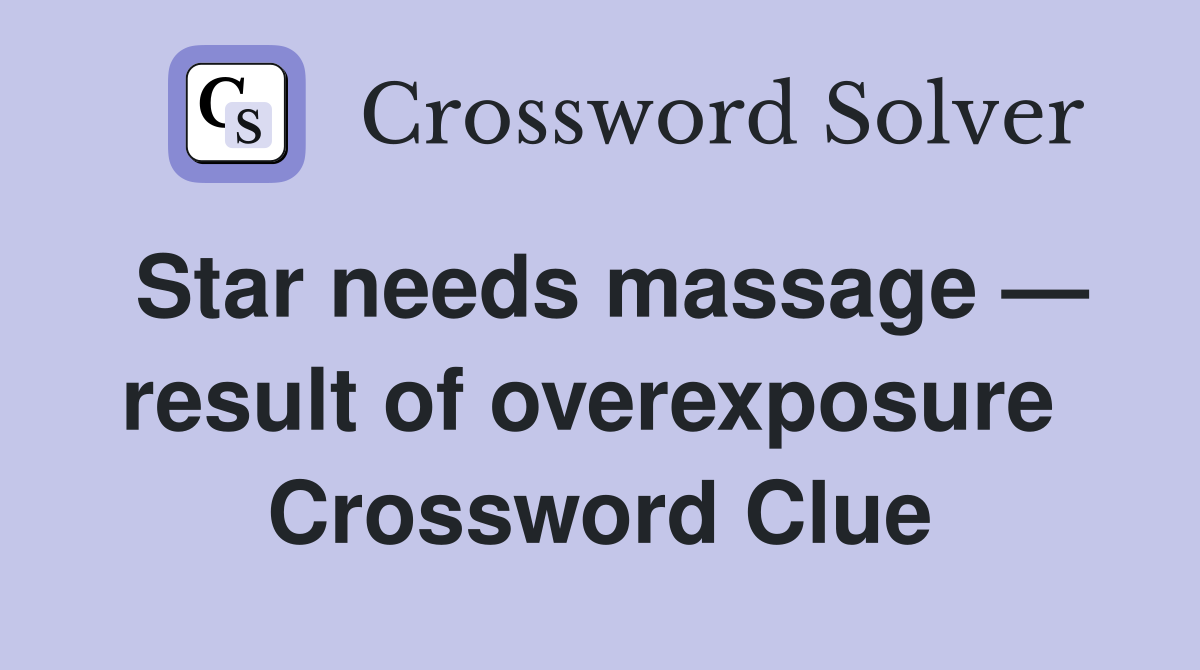 Star needs massage — result of overexposure  Crossword Clue