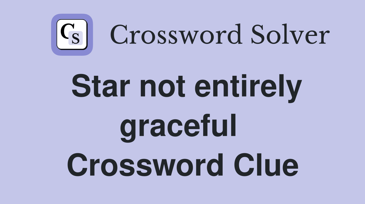 Star not entirely graceful  Crossword Clue
