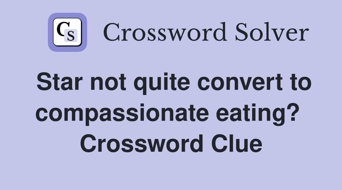 Star not quite convert to compassionate eating?  Crossword Clue