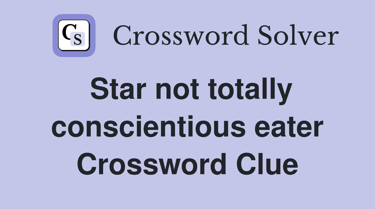 Star not totally conscientious eater Crossword Clue