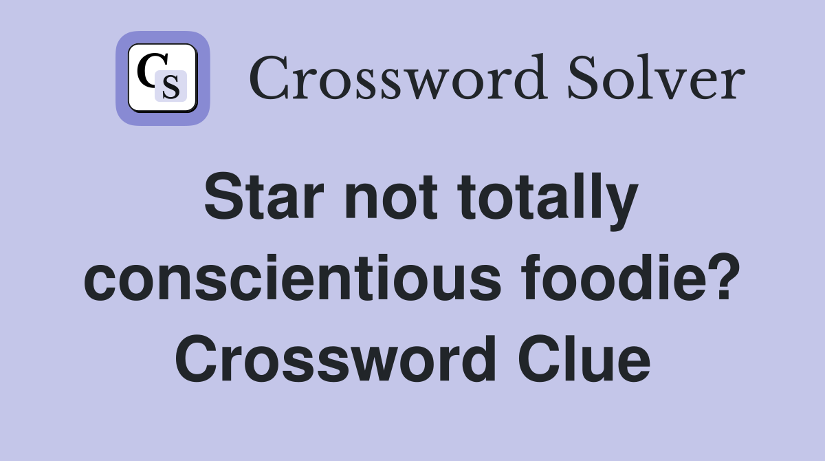 Star not totally conscientious foodie? Crossword Clue