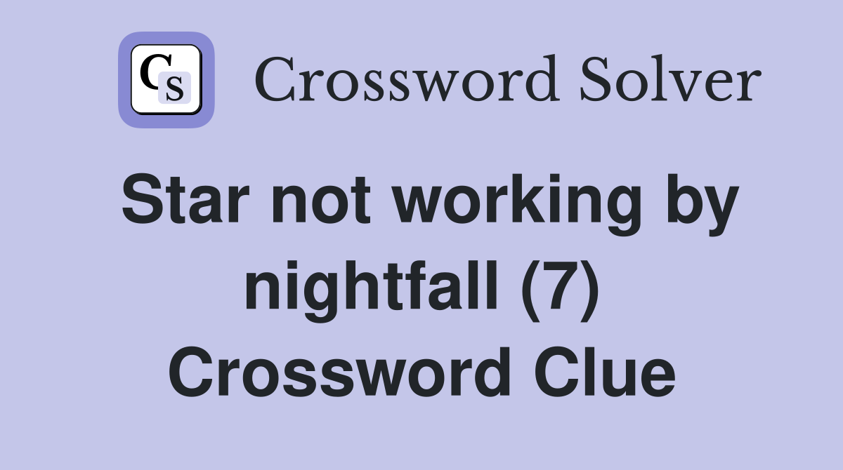 Star not working by nightfall (7) Crossword Clue