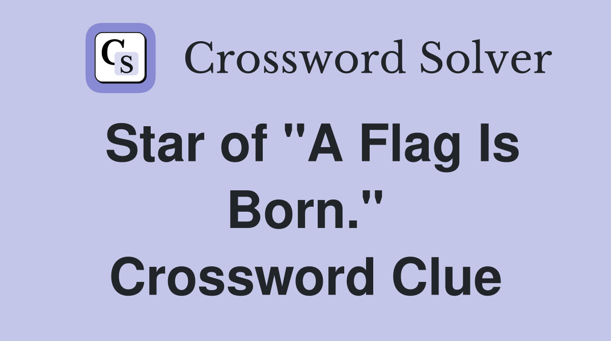 Star of "A Flag Is Born." Crossword Clue