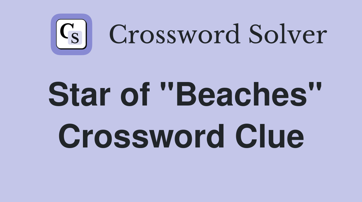 Star of "Beaches" Crossword Clue