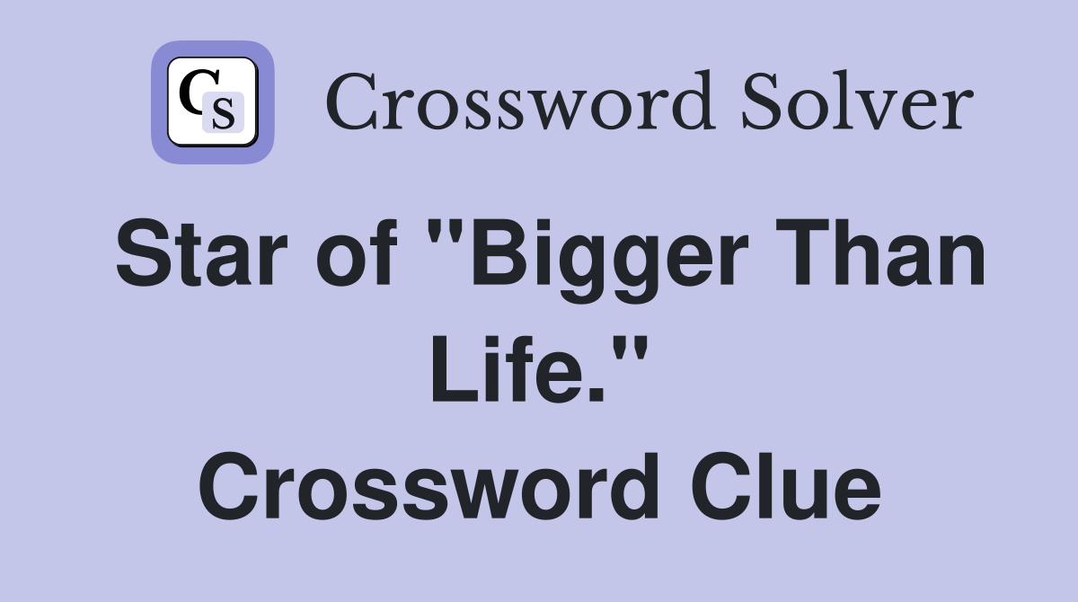 Star of "Bigger Than Life." Crossword Clue