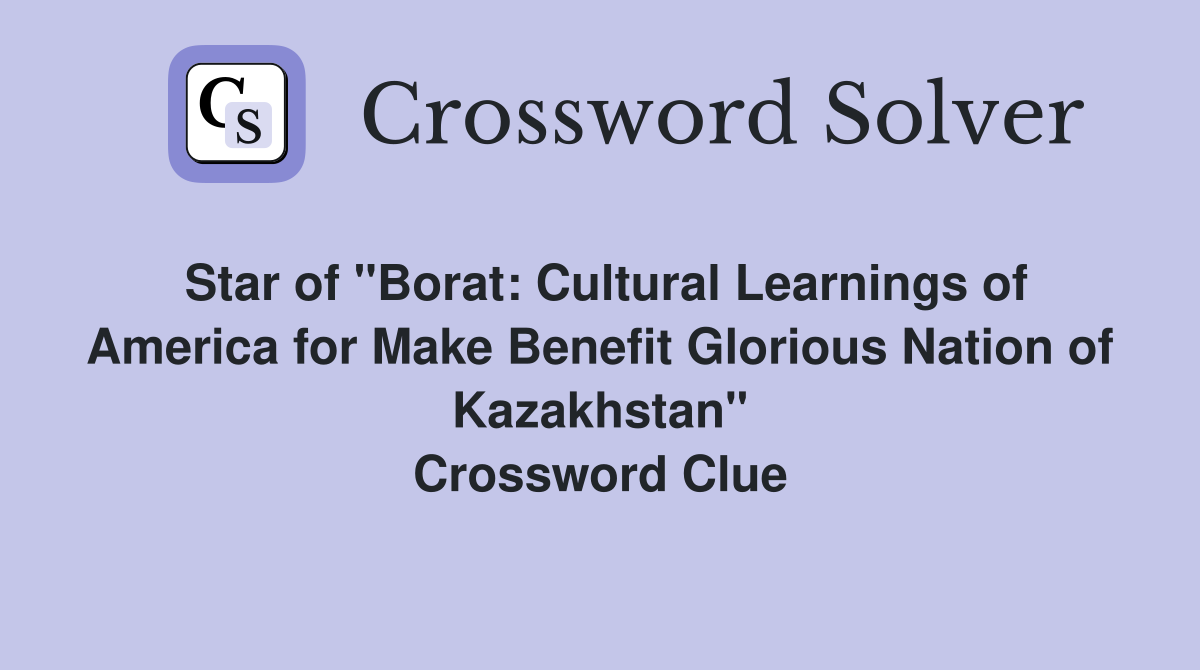 Star of "Borat: Cultural Learnings of America for Make Benefit Glorious Nation of Kazakhstan" Crossword Clue