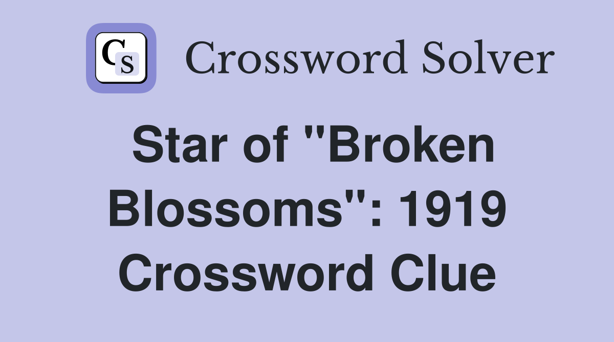 Star of "Broken Blossoms": 1919 Crossword Clue