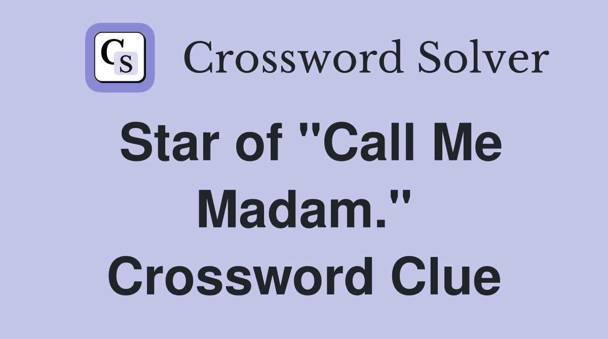 Star of "Call Me Madam." Crossword Clue