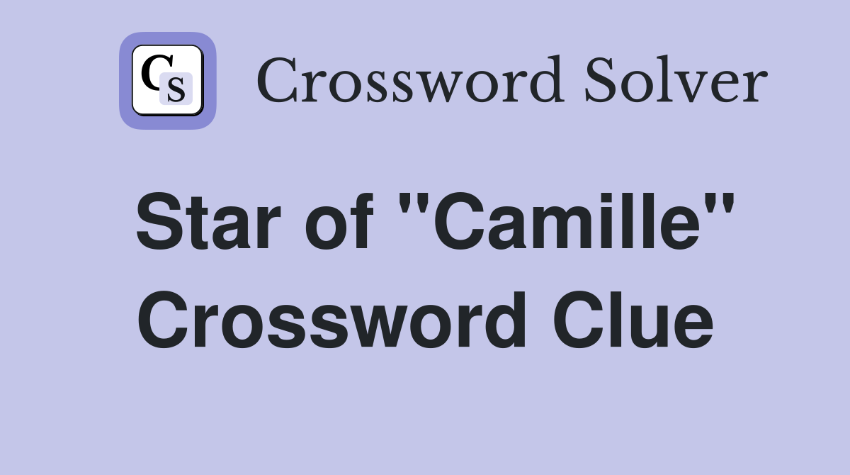 Star of "Camille" Crossword Clue