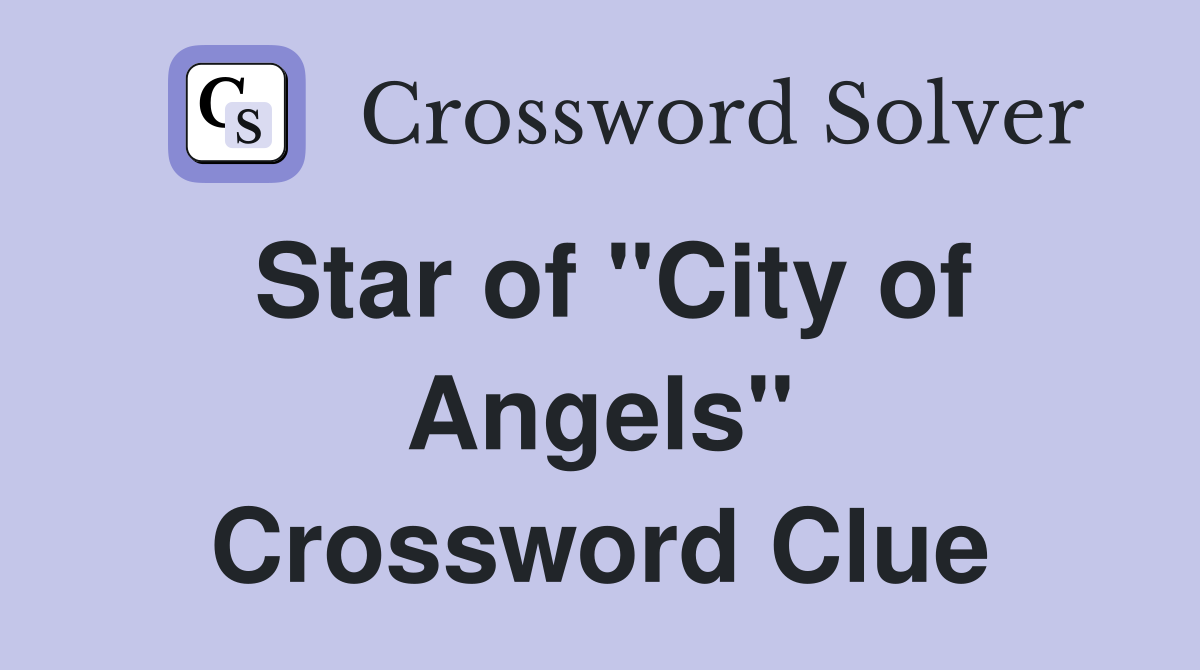 Star of "City of Angels" Crossword Clue