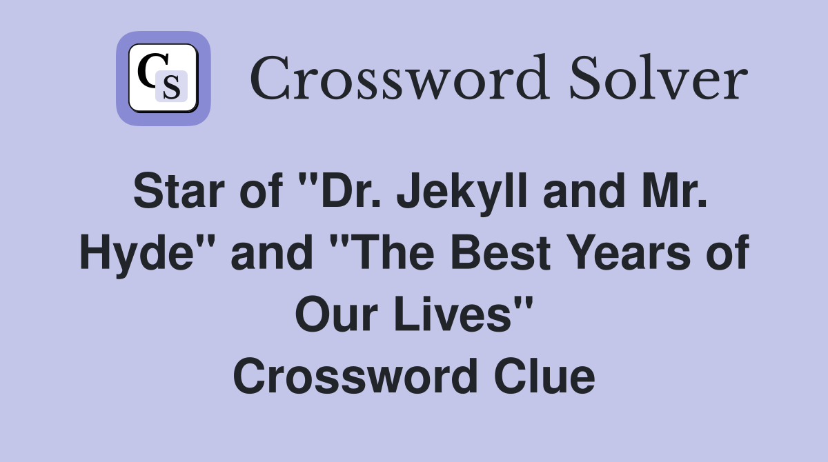 Star of "Dr. Jekyll and Mr. Hyde" and "The Best Years of Our Lives" Crossword Clue